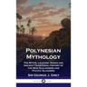 Polynesian Mythology: The Myths, Legends, Songs and Ancient Traditional History of the New Zealanders and Pacific Islanders