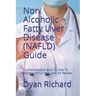 Non Alcoholic Fatty Liver Disease (NAFLD) Guide: A Comprehensive Book On How To Manage NAFLD With Over 30 Recipes