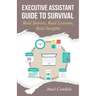 Executive Assistant Guide to Survival: Real Stories, Real Lessons, Real Insights