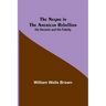The Negro in the American Rebellion: His Heroism and His Fidelity