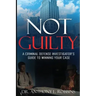 Not Guilty: A Criminal Defense Investigator's Guide To Winning Your Case: A Criminal Defense Investigator's Guide To