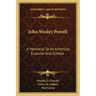 John Wesley Powell: A Memorial to an American Explorer and Scholar