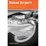Naked Airport: A Cultural History of the World's Most Revolutionary Structure