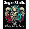 Sugar Skulls Coloring Book for Adults: 85 Intricate Sugar Skulls Designs for Stress Relief and Relaxation