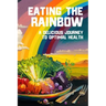 Eating the Rainbow: A Delicious Journey to Optimal Health