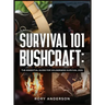 Survival 101 Bushcraft: The Essential Guide for Wilderness Survival 2021