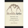 Bodily Arts: Rhetoric and Athletics in Ancient Greece