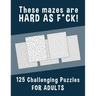These Mazes are HARD AS F*CK! - 125 Challenging Puzzles for Adults: Perfect activity to relax after a long day at the office. Brain Games For Master P