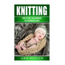 knitting: How to Knit like Grandma- The complete Begginers Guide
