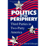Politics at the Periphery: Third Parties in Two-Party America
