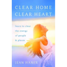 Clear Home, Clear Heart: Learn to Clear the Energy of People & Places