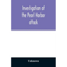Investigation of the Pearl Harbor attack. Report of the Joint Committee on the Investigation of the Pearl Harbor attack, Congress of the United States