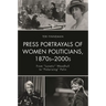 Press Portrayals of Women Politicians, 1870s-2000s: From Lunatic Woodhull to Polarizing Palin