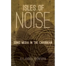 Isles of Noise: Sonic Media in the Caribbean