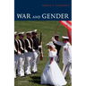 War and Gender: How Gender Shapes the War System and Vice Versa
