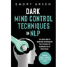 Dark Mind Control Techniques in NLP: The Secret Body of Knowledge in Psychology That Explores the Vulnerabilities of Being Human. Powerful Mindset, La