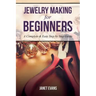 Jewelry Making for Beginners: A Complete & Easy Step by Step Guide