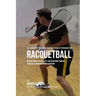 The Complete Strength Training Workout Program for Racquetball: Improve power, speed, agility, and resistance through strength training and proper nut