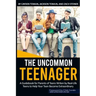 The Uncommon Teenager: A Guidebook Written For Parents By Real LIfe Teens To Help Your Teen Become Extraordinary