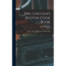 Mrs. Lincoln's Boston Cook Book: What to Do and What Not to Do in Cooking