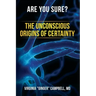 Are You Sure? The Unconscious Origins of Certainty