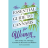 The Essential Guide to Cannabis for Women: How to Buy, Use, and Enjoy Cannabis for Recreation and Wellness