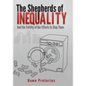 The Shepherds of Inequality: And the Futility of Our Efforts to Stop Them