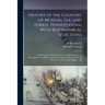 History of the Counties of Mckean, Elk, and Forest, Pennsylvania, With Biographical Selections: Including Their Early Settlement and Development; a De