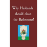 Why Husbands should clean the Bathrooms!