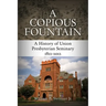 A Copious Fountain: A History of Union Presbyterian Seminary, 1812-2012