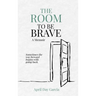 The Room to Be Brave: Sometimes the Way Forward Begins with Going Back