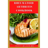 Rheumatoid Arthritis Cookbook: The Arthritis Diet Guide To Fight Fatigue, Flares And Relief Inflammation
