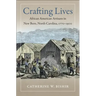 Crafting Lives: African American Artisans in New Bern, North Carolina, 1770-1900