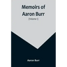 Memoirs of Aaron Burr (Volume 1)