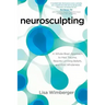 Neurosculpting: A Whole-Brain Approach to Heal Trauma, Rewrite Limiting Beliefs, and Find Wholeness