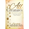 All Creatures: Life Lessons Learned from Some of God's Lesser Creatures