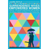Surrendered Wives Empowered Women: The Inspiring, True Stories of Real Women who Revitalized the Intimacy, Passion and Peace in Their Relationships