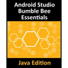 Android Studio Bumble Bee Essentials - Java Edition: Developing Android Apps Using Android Studio 2021.1 and Java