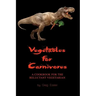 Vegetables for Carnivores - A Cookbook for the Reluctant Vegetarian