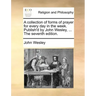 A Collection of Forms of Prayer for Every Day in the Week. Publish'd by John Wesley, ... the Seventh Edition.