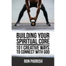 Building Your Spiritual Core: 101 Creative Ways to Connect with God