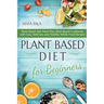 Plant Based Diet for Beginners: Plant Based Diet Meal Plan, Plant Based Cookbook, with Easy, Delicious and Healthy Whole Food Recipes