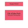 Life of John Fitch: The Inventor of the Steam-boat