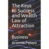 The Keys to Success and Wealth Law of Attraction: Business