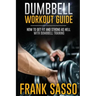 Dumbbell Workout Guide: How To Get Fit And Strong As Hell With Dumbbell Training