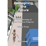 Reimagining the Future: A Phenomenology of Cross-Temporal Presence Volume Three