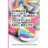 Homade Bath Bombs, Truffles, And Melts- Step-by-step Recipes To Decorate Your Bathtub: Bathtub Treats