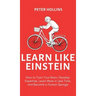 Learn Like Einstein (2nd Ed.): How to Train Your Brain, Develop Expertise, Learn More in Less Time, and Become a Human Sponge