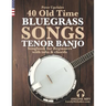 40 Old Time Bluegrass Songs - Tenor Banjo Songbook for Beginners with Tabs and Chords