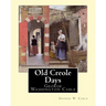 Old Creole Days. By: George W. Cable: George Washington Cable (October 12, 1844 - January 31, 1925) was an American novelist notable for th